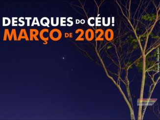 Destaques do Céu! – Março de 2020 - AstroPE.