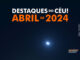 Destaques do Céu! – Abril de 2024 - AstroPE.